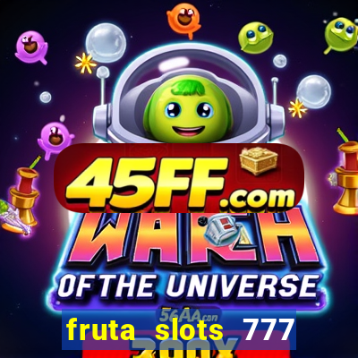 fruta slots 777 mega jackpot paga mesmo